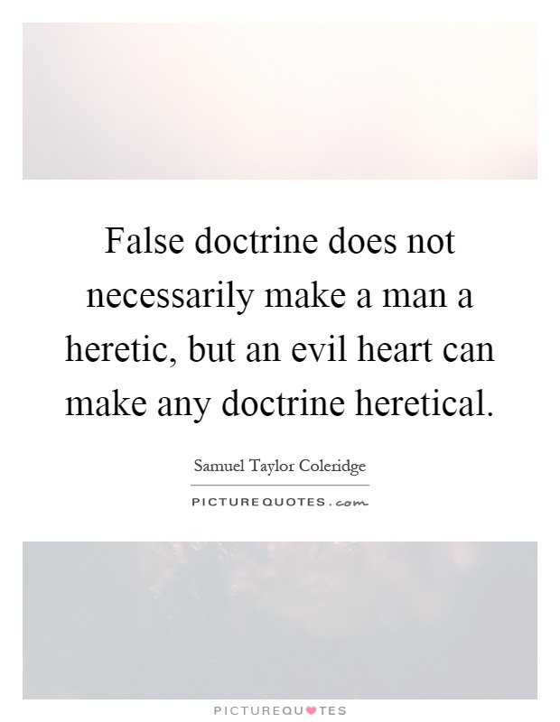 False doctrine does not necessarily make a man a heretic, but an evil heart can make any doctrine heretical Picture Quote #1