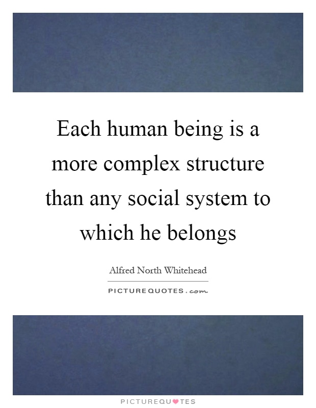 Each human being is a more complex structure than any social system to which he belongs Picture Quote #1