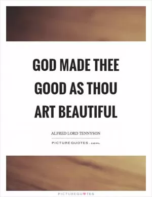 God made thee good as thou art beautiful Picture Quote #1