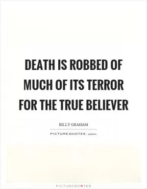 Death is robbed of much of its terror for the true believer Picture Quote #1