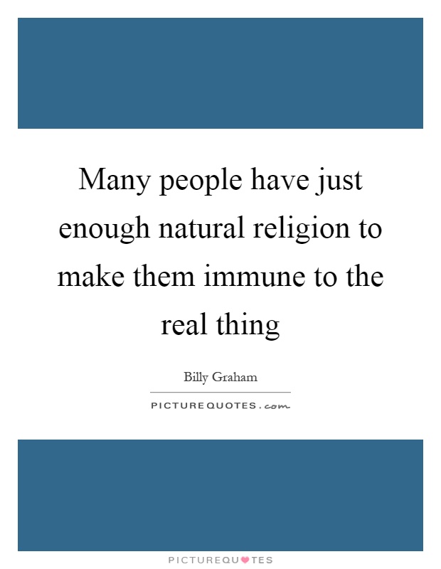 Many people have just enough natural religion to make them immune to the real thing Picture Quote #1