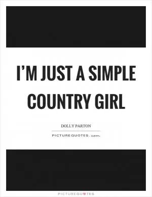 I’m just a simple country girl Picture Quote #1