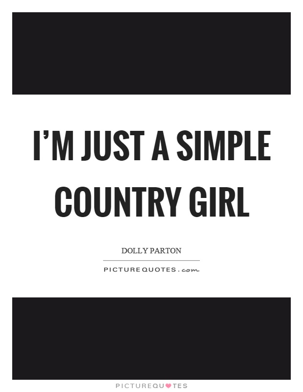 I'm just a simple country girl Picture Quote #1