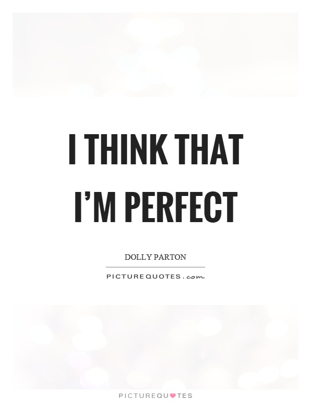 I think that I'm perfect Picture Quote #1