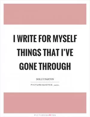 I write for myself things that I’ve gone through Picture Quote #1