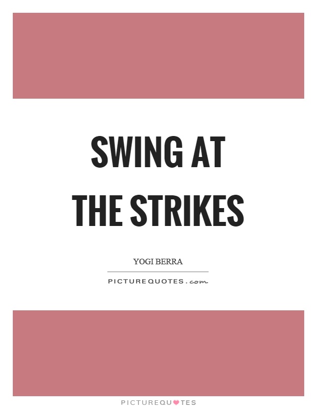 Swing at the strikes Picture Quote #1