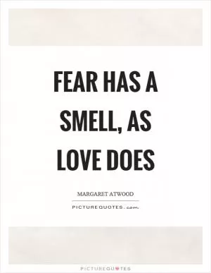 Fear has a smell, as love does Picture Quote #1