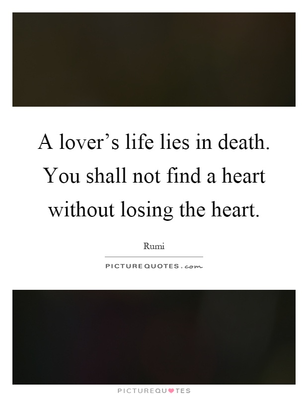 A lover's life lies in death. You shall not find a heart without losing the heart Picture Quote #1