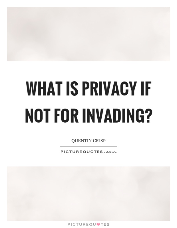 What is privacy if not for invading? Picture Quote #1
