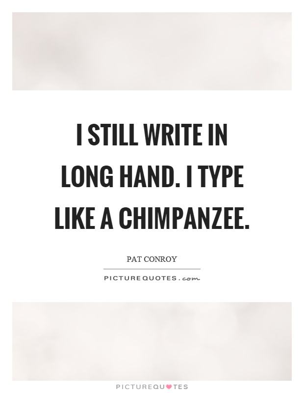 I still write in long hand. I type like a chimpanzee Picture Quote #1