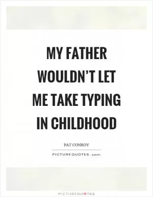 My father wouldn’t let me take typing in childhood Picture Quote #1