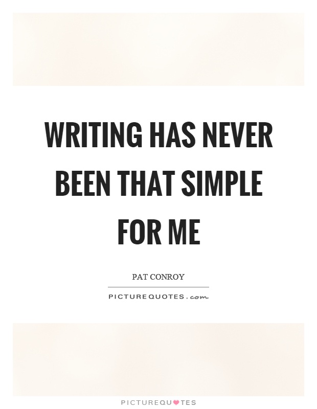 Writing has never been that simple for me Picture Quote #1