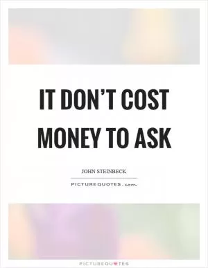 It don’t cost money to ask Picture Quote #1