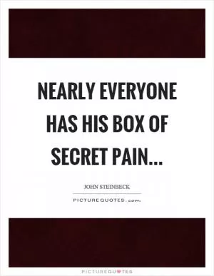 Nearly everyone has his box of secret pain Picture Quote #1
