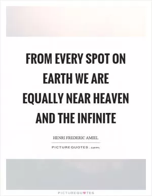 From every spot on earth we are equally near heaven and the infinite Picture Quote #1