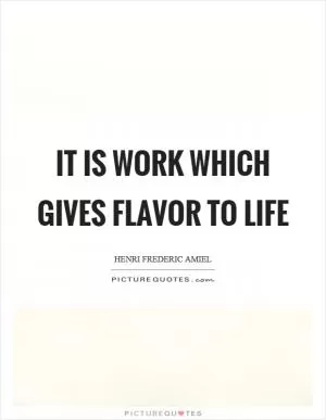 It is work which gives flavor to life Picture Quote #1
