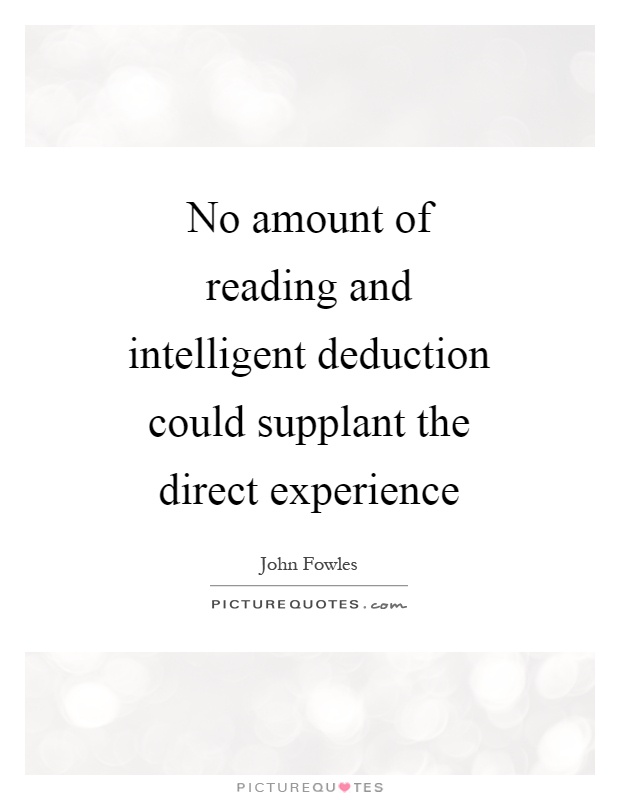 No amount of reading and intelligent deduction could supplant the direct experience Picture Quote #1