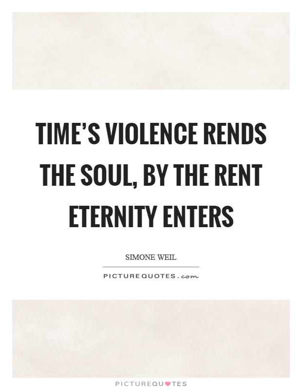 Time's violence rends the soul, by the rent eternity enters Picture Quote #1