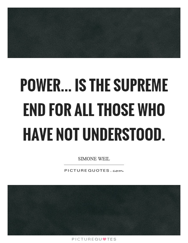 Power... is the supreme end for all those who have not understood Picture Quote #1