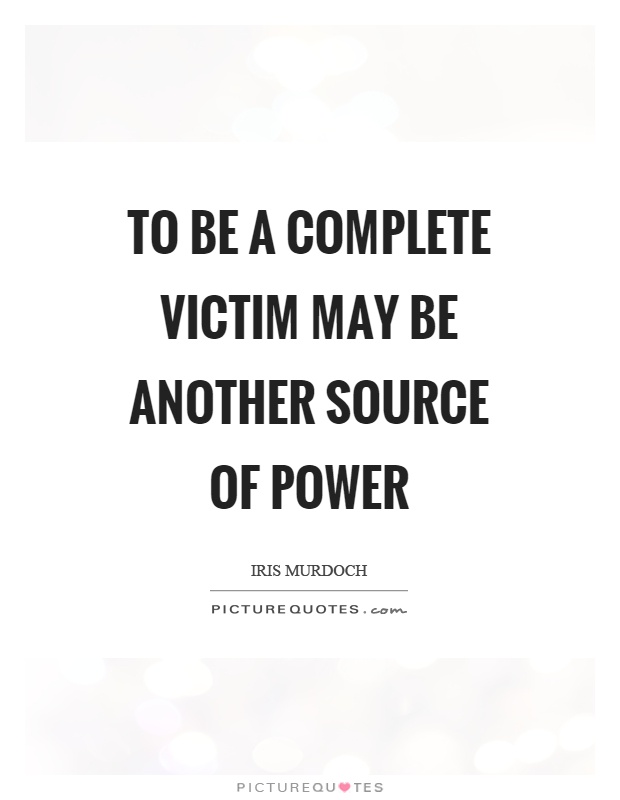 To be a complete victim may be another source of power Picture Quote #1