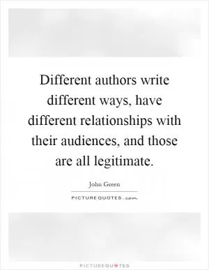 Different authors write different ways, have different relationships with their audiences, and those are all legitimate Picture Quote #1