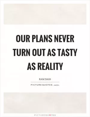 Our plans never turn out as tasty as reality Picture Quote #1