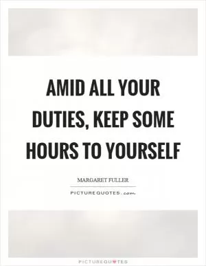 Amid all your duties, keep some hours to yourself Picture Quote #1