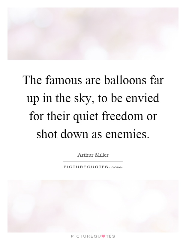 The famous are balloons far up in the sky, to be envied for their quiet freedom or shot down as enemies Picture Quote #1
