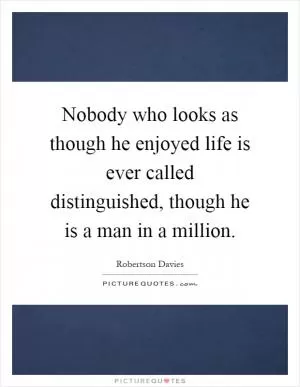Nobody who looks as though he enjoyed life is ever called distinguished, though he is a man in a million Picture Quote #1