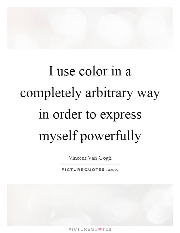 I use color in a completely arbitrary way in order to express myself powerfully Picture Quote #1