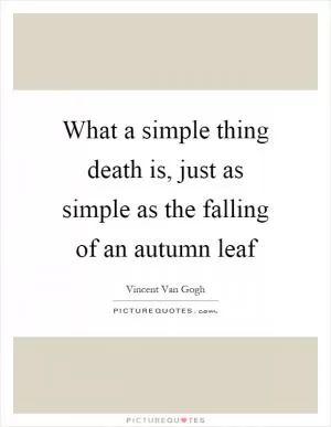 What a simple thing death is, just as simple as the falling of an autumn leaf Picture Quote #1