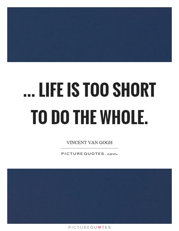... life is too short to do the whole Picture Quote #1