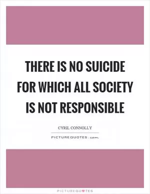There is no suicide for which all society is not responsible Picture Quote #1