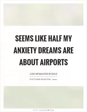 Seems like half my anxiety dreams are about airports Picture Quote #1