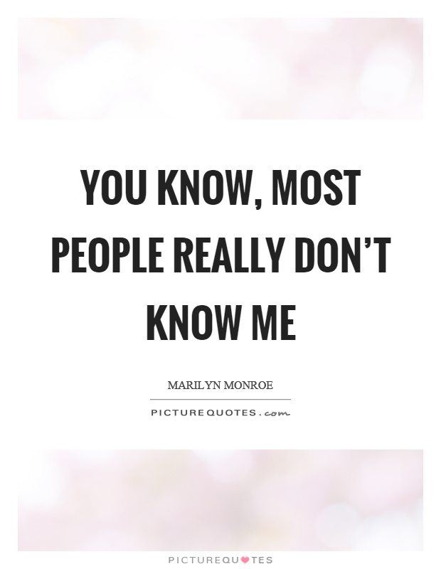 You know, most people really don't know me Picture Quote #1