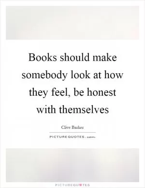 Books should make somebody look at how they feel, be honest with themselves Picture Quote #1