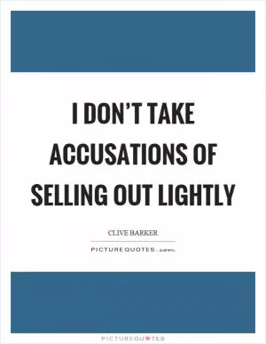 I don’t take accusations of selling out lightly Picture Quote #1