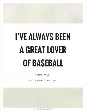 I’ve always been a great lover of baseball Picture Quote #1
