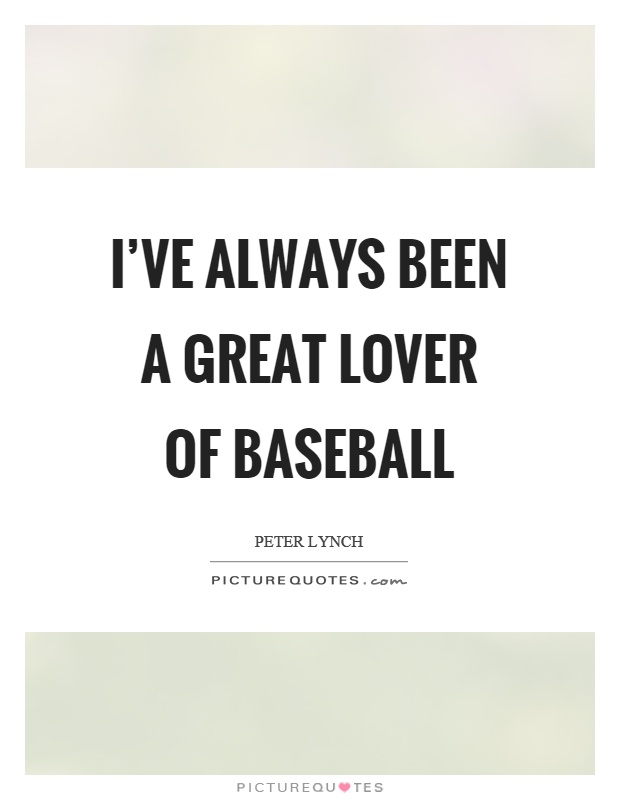 I've always been a great lover of baseball Picture Quote #1