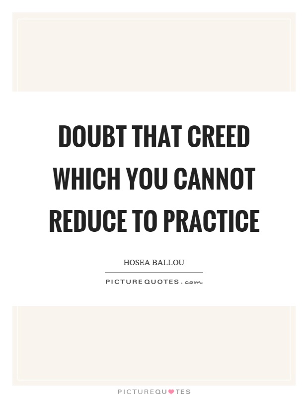 Doubt that creed which you cannot reduce to practice Picture Quote #1