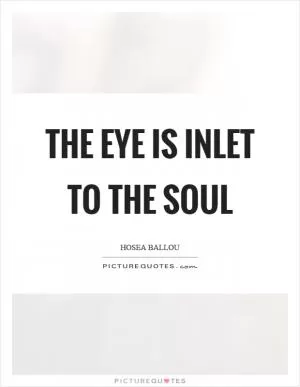The eye is inlet to the soul Picture Quote #1