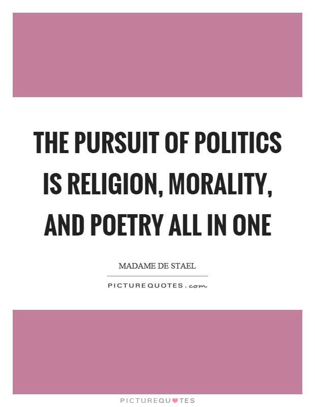 The pursuit of politics is religion, morality, and poetry all in one Picture Quote #1