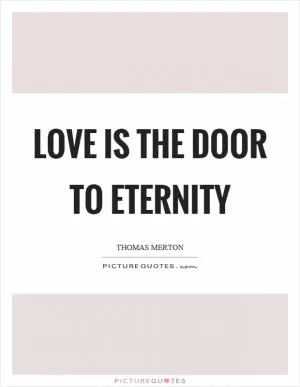 Love is the door to eternity Picture Quote #1