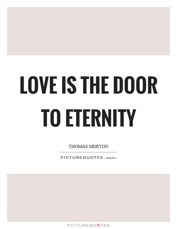 Love is the door to eternity Picture Quote #1