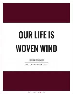 Our life is woven wind Picture Quote #1