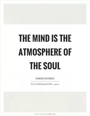 The mind is the atmosphere of the soul Picture Quote #1