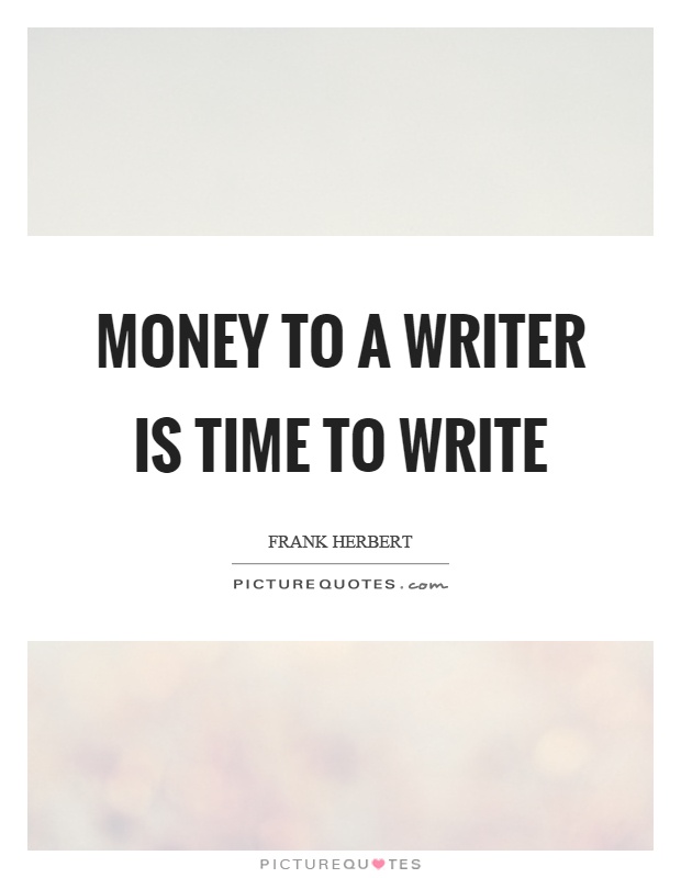 Money to a writer is time to write Picture Quote #1