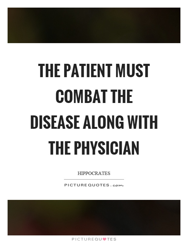 The patient must combat the disease along with the physician Picture Quote #1