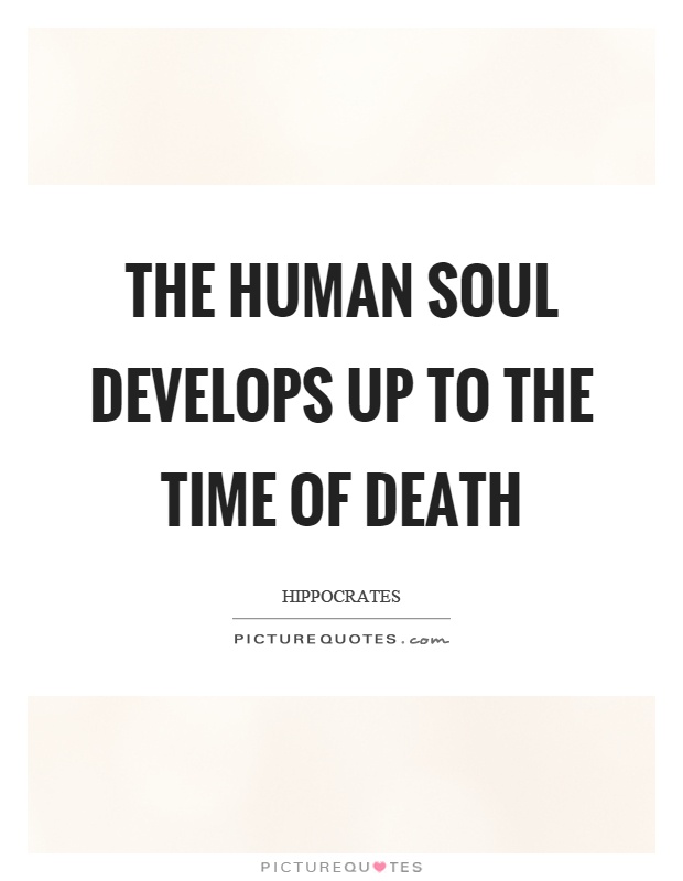 The human soul develops up to the time of death Picture Quote #1