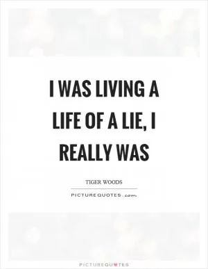 I was living a life of a lie, I really was Picture Quote #1